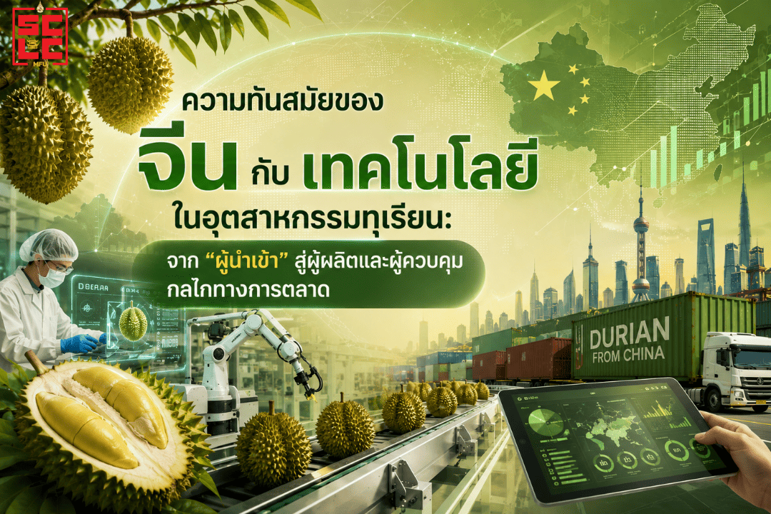 ความทันสมัยของจีนกับเทคโนโลยีในอุตสาหกรรมทุเรียน: จาก “ผู้นำเข้า” สู่ผู้ผลิตและผู้ควบคุมกลไกทางการตลาด